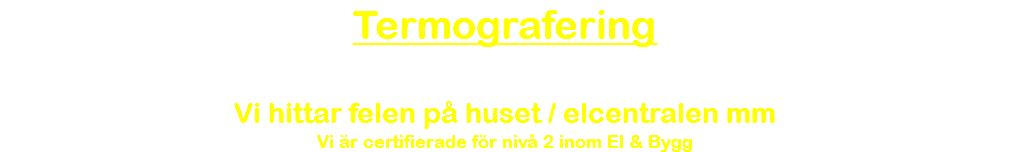 Termografering Vi hittar felen på huset / elcentralen mm Vi är certifierade för nivå 2 inom El & Bygg 