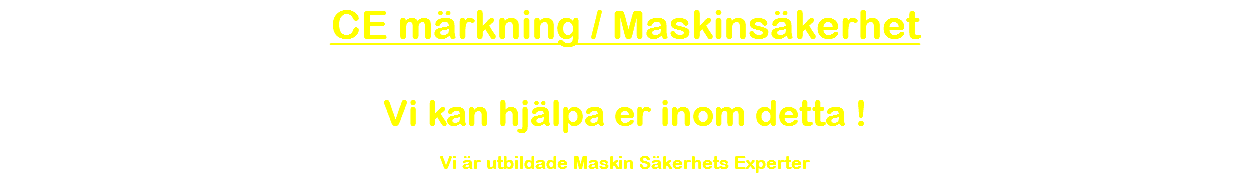 CE märkning / Maskinsäkerhet Vi kan hjälpa er inom detta ! Vi är utbildade Maskin Säkerhets Experter 